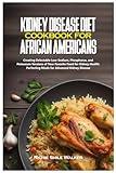 KIDNEY DISEASE DIET COOKBOOK FOR AFRICAN AMERICANS: Creating Delectable Low-Sodium, Phosphorus, and Potassium Versions of Your Favorite Food for ... Wellness Series: Nourishing Kidney Health)