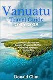 Vanuatu Travel Guide 2024 -2025: Adventure Beyond the Lagoon - Unveiling Hidden Gems and Authentic Encounters (Voyage Vista: 2024 Travel Treks)