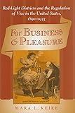 For Business and Pleasure: Red-Light Districts and the Regulation of Vice in the United States, 1890–1933 (Studies in Industry and Society)