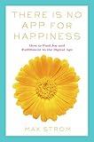 There Is No App for Happiness: Finding Joy and Meaning in the Digital Age with Mindfulness, Breathwork, and Yoga