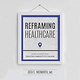 Reframing Healthcare: A Roadmap for Creating Disruptive Change