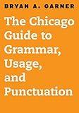 The Chicago Guide to Grammar, Usage, and Punctuation (Chicago Guides to Writing, Editing, and Publishing)