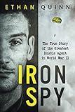 Iron Spy: The True Story of the Greatest Double Agent in World War II