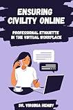 Ensuring Civility Online: Professional Etiquette in the Virtual Workplace