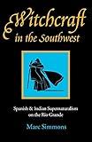 Witchcraft in the Southwest: Spanish and Indian Supernaturalism on the Rio Grande