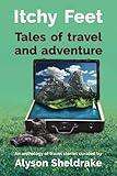 Itchy Feet - Tales of travel and adventure: An anthology of travel stories (The Travel Stories Series)