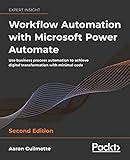 Workflow Automation with Microsoft Power Automate - Second Edition: Use business process automation to achieve digital transformation with minimal code