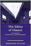 The Ethics of Dissent: Managing Guerrilla Government (Public Affairs and Policy Administration Series)