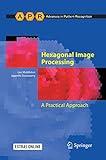 Hexagonal Image Processing: A Practical Approach (Advances in Computer Vision and Pattern Recognition)