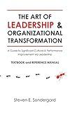 The Art of Leadership and Organizational Transformation: A Guide to Significant Cultural and Performance Improvement via Leadership