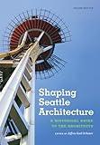 Shaping Seattle Architecture: A Historical Guide to the Architects, Second Edition (Samuel and Althea Stroum Book, Jackson School Publications i)