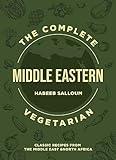 The Complete Middle Eastern Vegetarian: Classic Recipes from the Middle East and North Africa