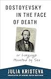 Dostoyevsky in the Face of Death: or Language Haunted by Sex (European Perspectives: A Series in Social Thought and Cultural Criticism)