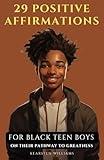 29 Positive Affirmations for Black Teen Boys on Their Pathways to Greatness: Empowering the Next Generation of Black Leaders (Empowering Men)