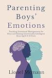 Parenting Boys' Emotions: Teaching Emotional Management for Boys and Raising Emotionally Intelligent Boys Aged 3-12 Years