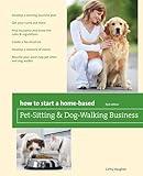 How to Start a Home-Based Pet-Sitting and Dog-Walking Business (Home-Based Business Series)