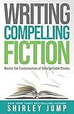 Writing Compelling Fiction: Master the Fundamentals of Unforgettable Stories