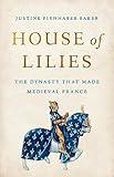 House of Lilies: The Dynasty That Made Medieval France