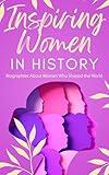 Inspiring Women in History : Biographies About Women Who Shaped the World