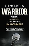 Think Like a Warrior: The Five Inner Beliefs That Make You Unstoppable (Sports for the Soul Book 1)