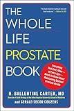 The Whole Life Prostate Book: Everything That Every Man-at Every Age-Needs to Know About Maintaining Optimal Prostate Health