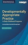 Developmentally Appropriate Practice in Early Childhood Programs Serving Children from Birth Through Age 8, Fourth Edition (Fully Revised and Updated)