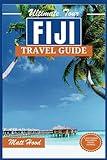 FIJI TRAVEL GUIDE: Most-Upto-Date Manuel to Discover The Best Of Fiji's Top Attractions, Neighborhood & Local Cuisine. With map and 3-5 Itineraries to ... of the Pacific. (Ultimate Tour Travel Guide)