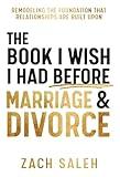 The Book I Wish I Had Before Marriage and Divorce: Remodeling the Foundation That Relationships Are Built Upon