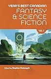 Year’s Best Canadian Fantasy and Science Fiction: Volume One