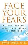 Face Your Fears: A Proven Plan to Beat Anxiety, Panic, Phobias, and Obsessions