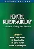 Pediatric Neuropsychology, Second Edition: Research, Theory, and Practice (The Science and Practice of Neuropsychology)