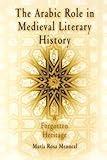 The Arabic Role in Medieval Literary History: A Forgotten Heritage (The Middle Ages Series)