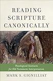 Reading Scripture Canonically: Theological Instincts for Old Testament Interpretation