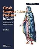 Classic Computer Science Problems in Swift: Essential Techniques for Practicing Programmers