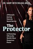 The Protector: A Woman’s Journey from the Secret Service to Protecting VIPs in the World’s Most Dangerous Places