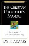 The Christian Counselor's Manual: The Practice of Nouthetic Counseling (Jay Adams Library)