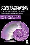 Preparing the Educator in Counselor Education: A Comprehensive Guide to Building Knowledge and Developing Skills