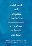 Social Work and Integrated Health Care: From Policy to Practice and Back