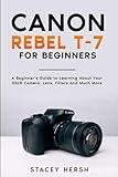 Canon Rebel T-7 For Beginners: A Beginner’s Guide to Learning About Your DSLR Camera, Lens, Filters and Much More (DSLRs for Beginners)