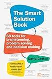 Smart Solution Book, The: 68 Tools for Brainstorming, Problem Solving and Decision Making