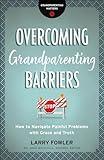 Overcoming Grandparenting Barriers: How to Navigate Painful Problems with Grace and Truth (Grandparenting Matters)