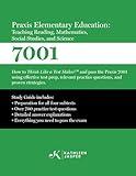 Praxis 7001 Elementary Education: Teaching Reading, Mathematics, Social Studies, and Science: How to Think Like A Test Maker and pass the Praxis 7001 ... practice questions, and proven strategies