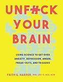 Unfuck Your Brain: Getting Over Anxiety, Depression, Anger, Freak-Outs, and Triggers with science (5-Minute Therapy)