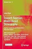 Towards Bayesian Model-Based Demography: Agency, Complexity and Uncertainty in Migration Studies (Methodos Series Book 17)