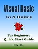 VISUAL BASIC Programming, For Beginners, Quick Start Guide. (Paperbacks in 8 Hours)