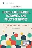 Health Care Finance, Economics, and Policy for Nurses, Second Edition: A Foundational Guide