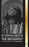 St. Thomas Aquinas: The Biography a Priest with a Spiritual Philosophy and Direction that found Thomism (Christianity)