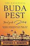 The Practical Budapest Travel Guide 2024: Insider Information To Help You Explore Budapest Like A Native