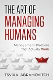 The Art of Managing Humans: Management Practices that Actually Work