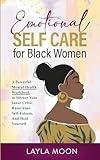 Emotional Self Care for Black Women: A Powerful Mental Health Workbook to Silence Your Inner Critic, Raise Your Self-Esteem, And Heal Yourself